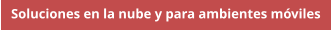Soluciones en la nube y para ambientes móviles